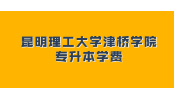 昆明理工大學津橋學院專升本學費多少?貴不貴?