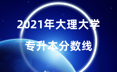 2021年大理大學(xué)專升本分?jǐn)?shù)線.png