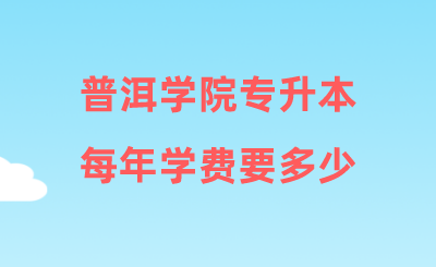 普洱學院專升本每年學費要多少.png