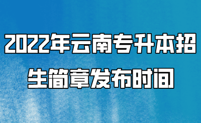 2022年云南專升本招生簡章發布時間 (1).png
