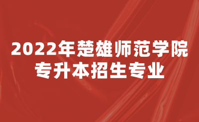 2022年楚雄師范學院專升本招生專業(yè).png