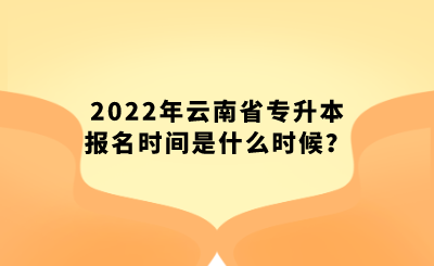 2022年云南省專升本報名時間是什么時候？.png