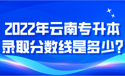 2022年云南專升本錄取分數(shù)線是多少_.png