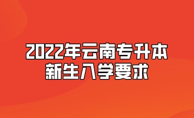 2022年云南專升本新生入學要求.jpeg