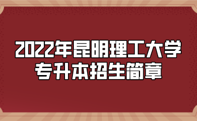 2022年昆明理工大學專升本招生簡章.png