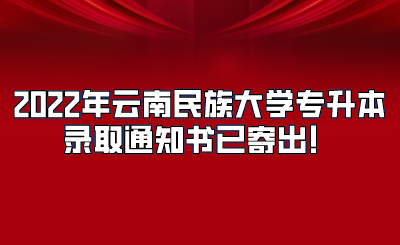 2022年云南民族大學專升本錄取通知書已寄出！.png