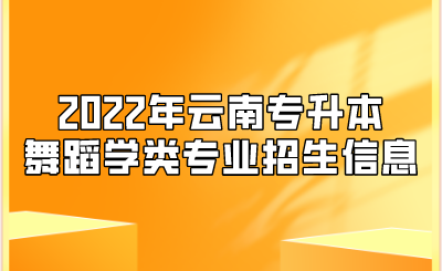 2022年云南專升本舞蹈學(xué)類專業(yè)招生信息.png