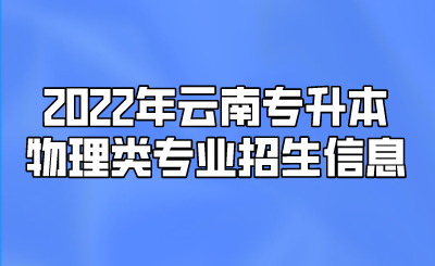 2022年云南專升本物理類專業招生信息.png