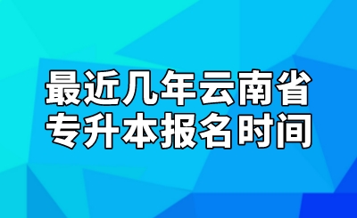 最近幾年云南省專升本報(bào)名時間.jpeg