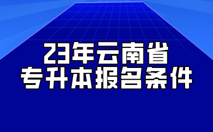 23年云南省專升本報名條件