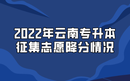 2022年云南專升本征集志愿降分情況.png