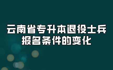 云南省專升本退役士兵報名條件的變化