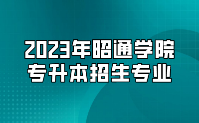 2023年昭通學院專升本招生專業