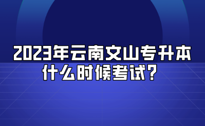 2023年云南文山專升本什么時(shí)候考試？