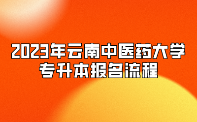 2023年云南中醫藥大學專升本報名流程