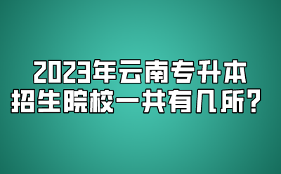 2023年云南專升本招生院校一共有幾所？