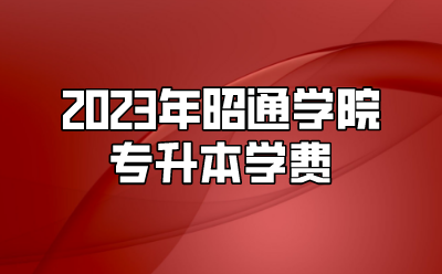 2023年昭通學院專升本學費