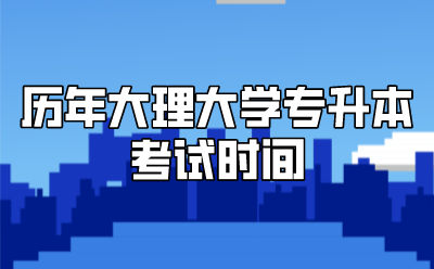 歷年大理大學專升本考試時間