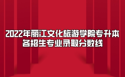 2022年麗江文化旅游學院專升本各招生專業(yè)錄取分數(shù)線