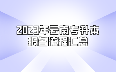 2023年云南專升本報名流程匯總