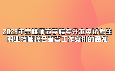 2023年楚雄師范學(xué)院專升本免試考生職業(yè)技能綜合考查工作安排的通知