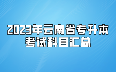 2023年云南省專升本考試科目匯總