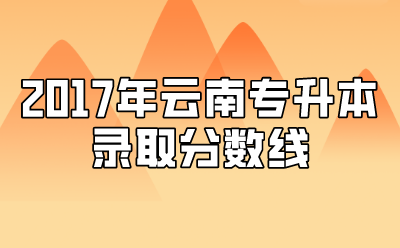 2017年云南專升本錄取分數線.png