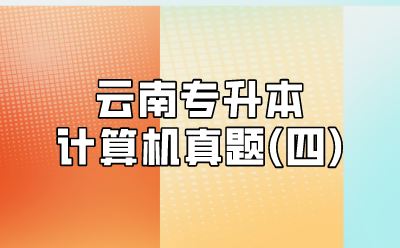 云南專升本計算機真題(四)