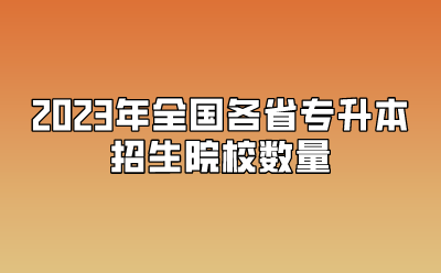 2023年全國各省專升本招生院校數(shù)量