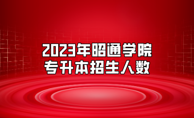 2023年昭通學院專升本招生人數