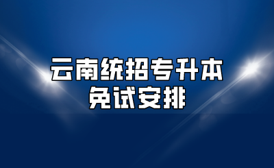 云南統招專升本免試安排