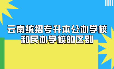 云南統招專升本公辦學校和民辦學校的區別