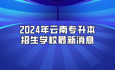 2024年云南專升本招生學(xué)校