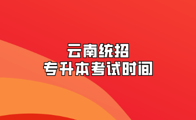 云南統(tǒng)招專(zhuān)升本考試時(shí)間