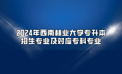 2024年西南林業大學專升本招生專業