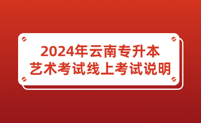 2024年云南專升本藝術(shù)考試線上考試說明