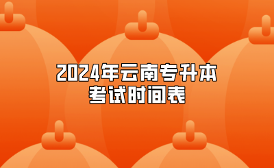 2024年云南專升本考試時間表