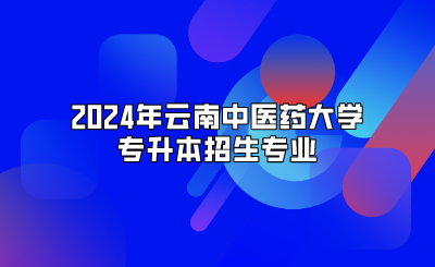 2024年云南中醫藥大學專升本招生專業