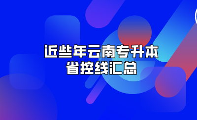 近些年云南專升本省控線匯總