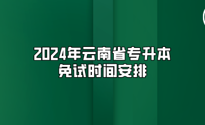 2024年云南省專升本免試時間安排