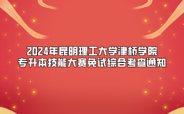 2024年昆明理工大學(xué)津橋?qū)W院專升本技能大賽免試綜合考查通知