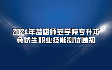 2024年楚雄師范學院專升本免試生職業技能測試通知