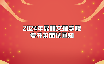 2024年昆明文理學院專升本面試通知