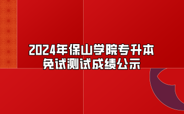 2024年保山學院專升本免試測試成績公示