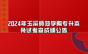 2024年玉溪師范學院專升本免試考查成績公告