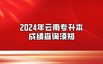 2024年云南專升本成績(jī)查詢須知