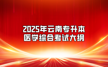 2025年云南專升本醫(yī)學(xué)綜合考試大綱