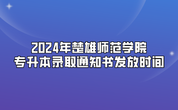 2024年楚雄師范學院專升本錄取通知書發放時間