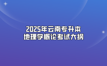 2025年云南專升本地理學(xué)概論考試大綱